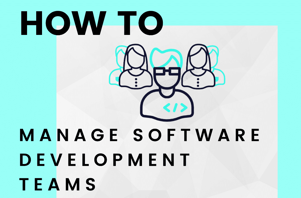 How to Manage a Software Development Team — Whether or Not You're